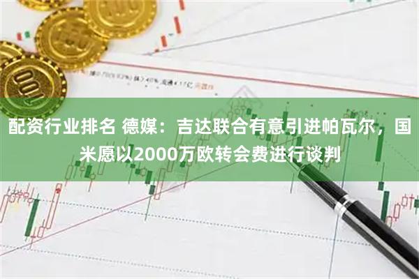 配资行业排名 德媒：吉达联合有意引进帕瓦尔，国米愿以2000万欧转会费进行谈判